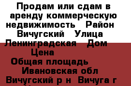 Продам или сдам в аренду коммерческую недвижимость › Район ­ Вичугский › Улица ­ Ленинградская › Дом ­ 54 › Цена ­ 15 000 000 › Общая площадь ­ 800 - Ивановская обл., Вичугский р-н, Вичуга г. Недвижимость » Помещения продажа   